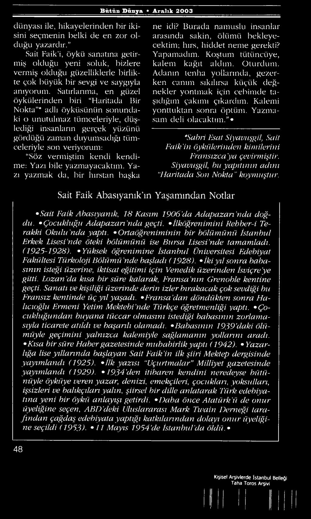 Yapamadım. Koştum tütüncüye, kalem kağıt aldım. Oturdum. Adanın tenha yollarında, gezerken canım sıkılırsa küçük değnekler yontmak için cebimde taşıdığım çakımı çıkardım.