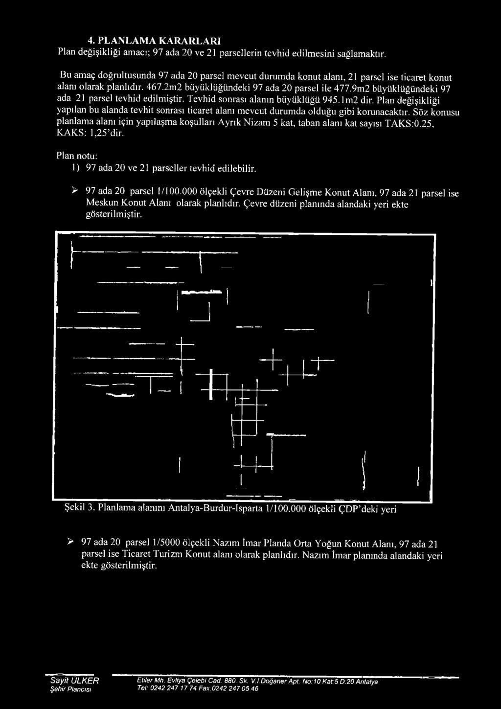 Söz konusu planlama alanı için yapılaşma koşulları Ayrık Nizam 5 kat, taban alanı kat sayısı TAKS:0.25, KAKS: 1,25 dir. Plan notu: 1) 97 ada 20 ve 21 parseller tevhid edilebilir.