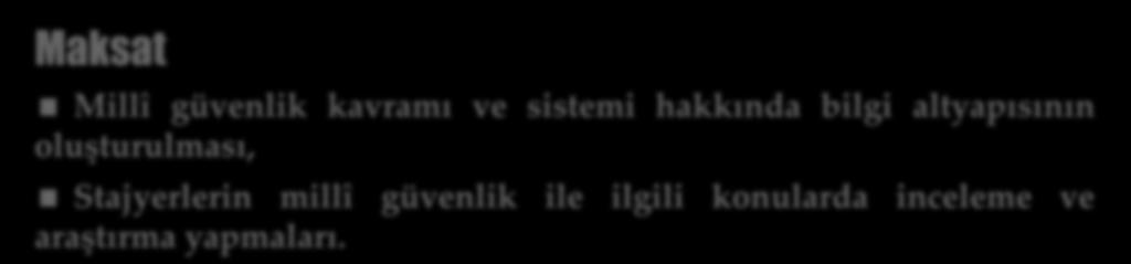 Millî Güvenlik (StP 01) Maksat ve Hedef Maksat Millî güvenlik kavramı ve sistemi hakkında bilgi altyapısının oluşturulması, Stajyerlerin