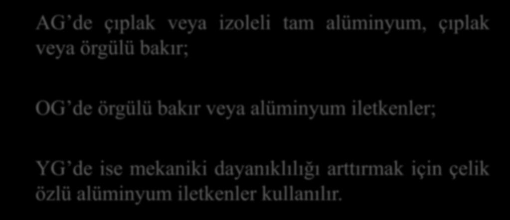 GERİLİM DEĞERLERİNE GÖRE İLETKENLERİN AG de çıplak veya izoleli tam alüminyum, çıplak veya örgülü bakır; OG de örgülü