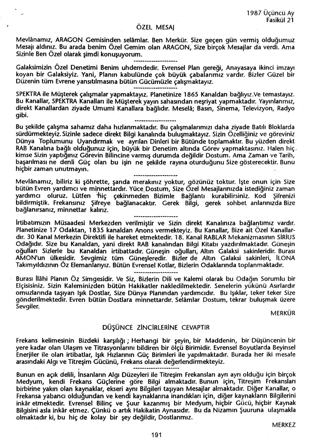 ÖZEL MESAJ Mevlimamiz, ARAGON Gemisin~en seiamlar. Ben Merkür. Size geçen gün vermis oldugumuz Mesaji aldin.i,z. Bu arada benim Ozel Gemim olan ARAGON, Size birçok Mesajlar da verdi.