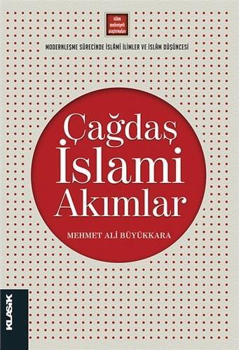 e-makâlât Mezhep Araştırmaları, VIII/2 (Güz 2015), ss. 267-273. ISSN 1309-5803 www.emakalat.com ÇAĞDAŞ İSLAMİ AKIMLAR Mehmet Ali BÜYÜKKARA, Klasik Yayınları, İstanbul 2015, 360 s.