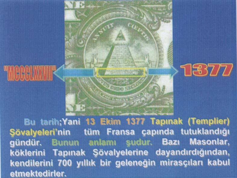 Resim= (10) Görüldüğü gibi (13 ekim 1377) tüm Fransa da (tapınak) şövelyeleri nin tutuklandığı günmüş. Ne kadar mânidar bir tarih değilmi?.. (13 ekim 13,77) bunlara bir göz atalım, (13) mâlûmdur.