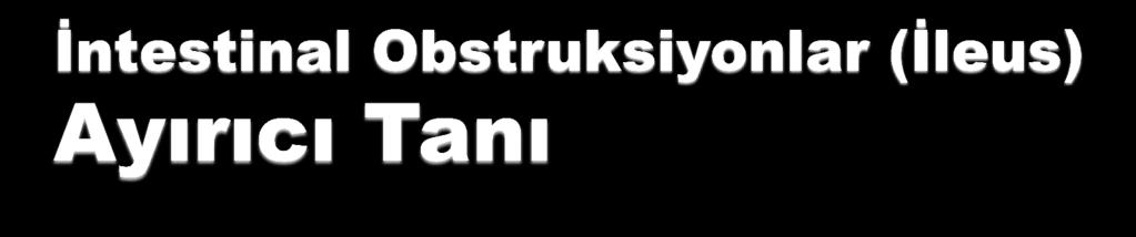 İltihabî barsak hast.(gastroent., chron,tbc.vs.) Barsak iskemisi (mezenter a. iskemileri) Post op a. app.- kolesistit paralitik ileus A. Pankreatit Nöbetci ans, Amilaz Strangule Obst.