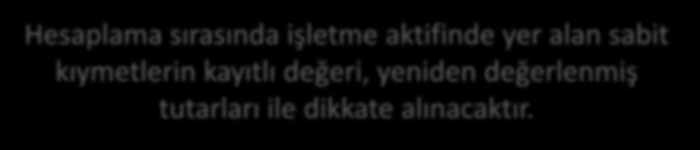 Hesaplama sırasında işletme aktifinde yer alan sabit Tevsi yatırımlardan kıymetlerin elde kayıtlı değeri, Yapılan yeniden tevsi yatırım