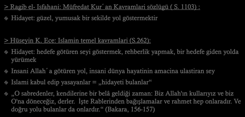 Hidayet kelimesinin anlami > Ragib el- Isfahani: Müfredat Kur an Kavramlari sözlügü ( S. 1103) : Hidayet: güzel, yumusak bir sekilde yol göstermektir > Hüseyin K. Ece: Islamin temel kavramlari (S.