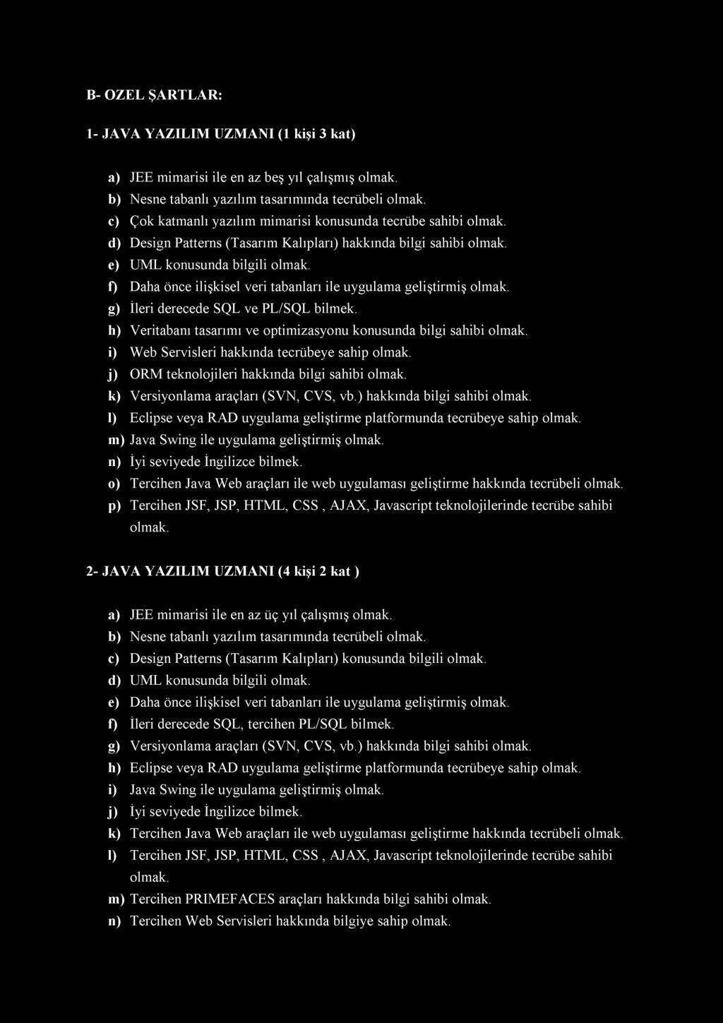 f) Daha önce ilişkisel veri tabanları ile uygulama geliştirmiş olmak. g) İleri derecede SQL ve PL/SQL bilmek. h) Veritabanı tasarımı ve optimizasyonu konusunda bilgi sahibi olmak.