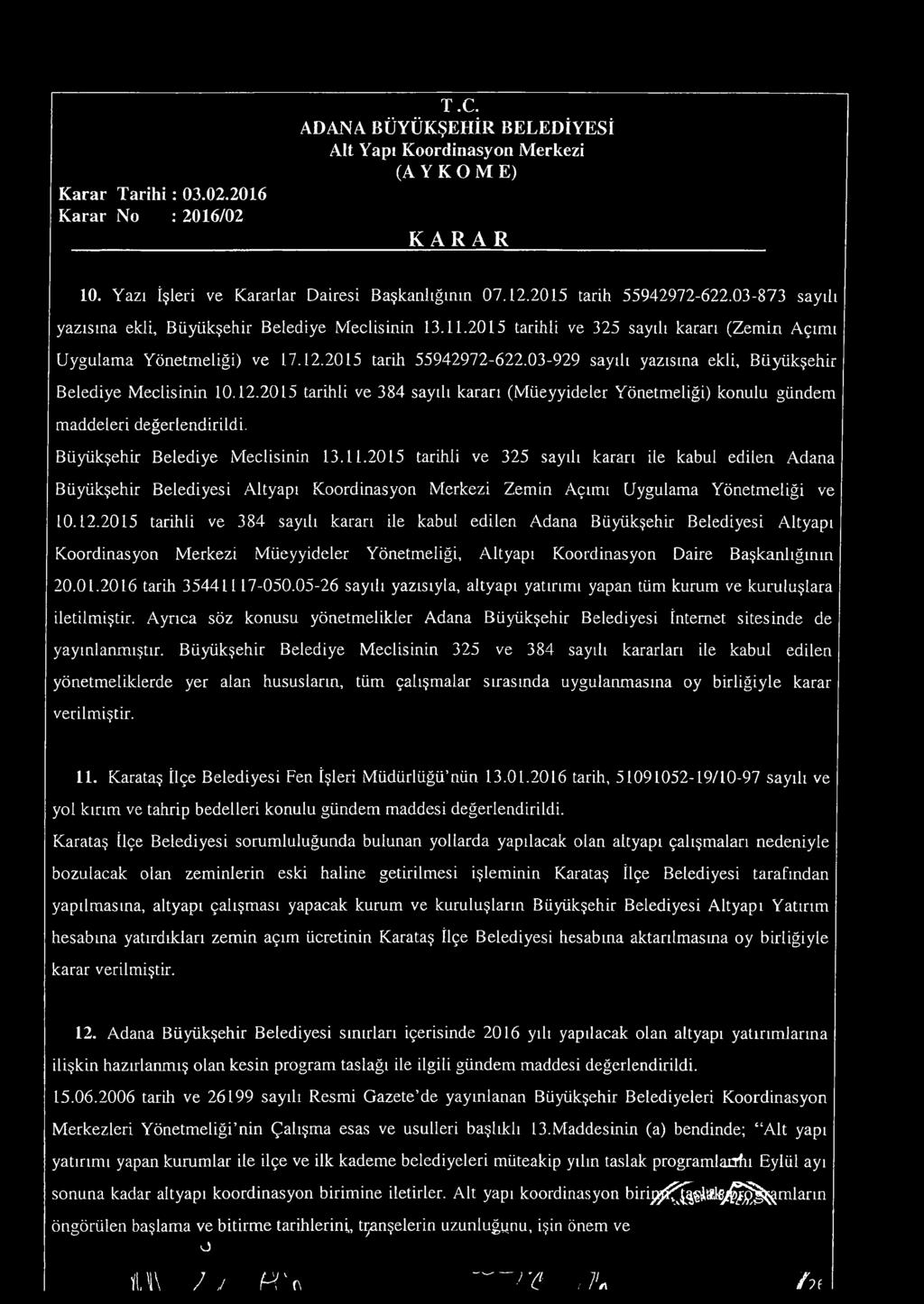 3-929 sayılı yazısına ekli, Büyiikşehir Belediye Meclisinin 1.12.215 tarihli ve 384 sayılı kararı (Müeyyideler Yönetmeliği) konulu gündem maddeleri değerlendirildi. Büyükşehir Belediye Meclisinin 13.