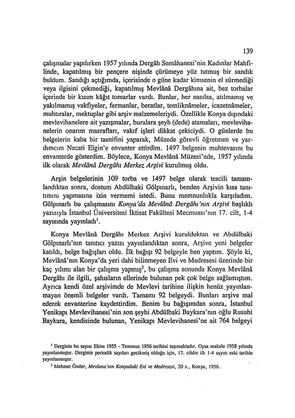 139 çalışmalar yapılırken 1957 yılında Dergah Semahanesi'nin Kadınlar Mahfilinde, kapatılmış bir pençere nişinde çürümeye yüz tutmuş bir sandık buldum.