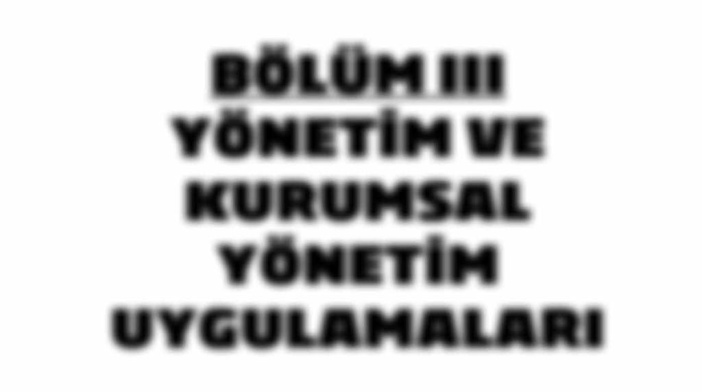 BÖLÜM III YÖNETİM VE KURUMSAL YÖNETİM UYGULAMALARI 84 Yönetim Kurulu 87 Üst Yönetim 91 Organizasyon Şeması 92 Genel Kurul a Sunulacak Özet Yönetim Kurulu Raporu