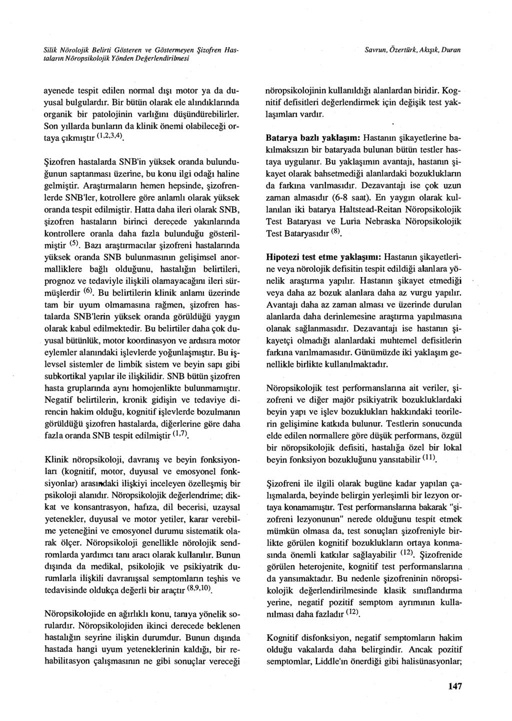 Savrun, Özertürk, Ak ışık, Duran ayenede tespit edilen normal d ışı motor ya da duyusal bulgulardır. Bir bütün olarak ele al ındıklarında organik bir patolojinin varl ığını dü şündürebilirler.