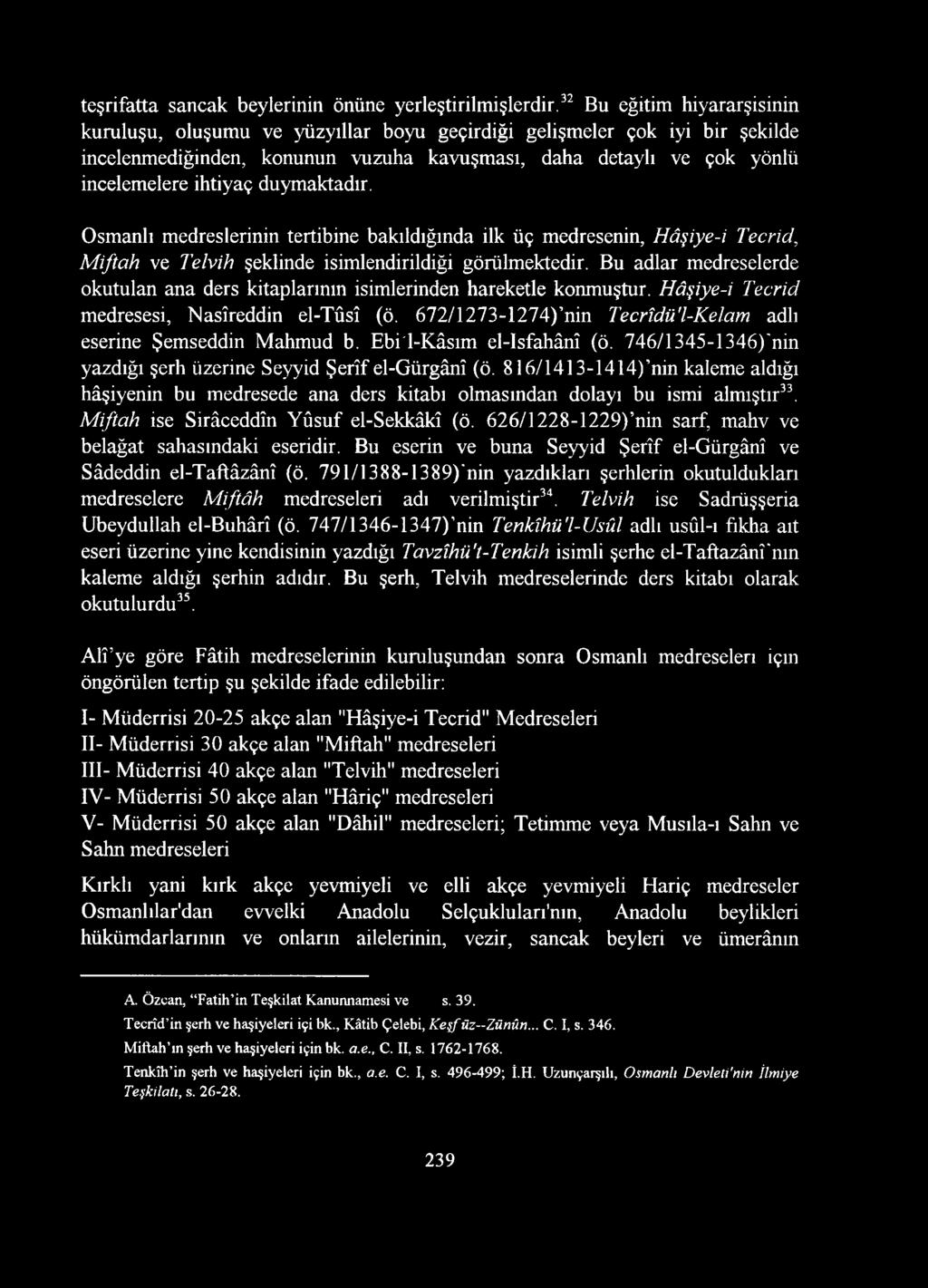 duymaktadır. Osmanlı medreslerinin tertibine bakıldığında ilk üç medresenin, Hâşiye-i Tecrid, M iftah ve Telvih şeklinde isimlendirildiği görülmektedir.