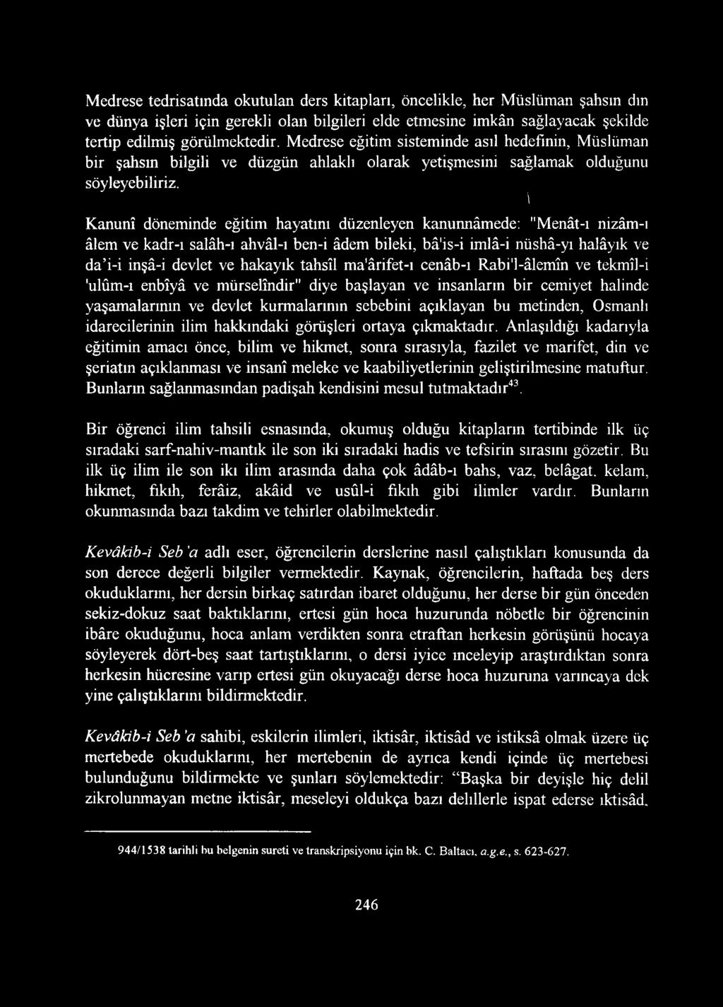 i Kanunî döneminde eğitim hayatını düzenleyen kanunnâmede: "Menât-ı nizâm-ı âlem ve kadr-ı salâh-ı ahvâl-ı ben-i âdem bileki, bâ'is-i imlâ-i nüshâ-yı halâyık ve da i-i inşâ-i devlet ve hakayık tahsîl