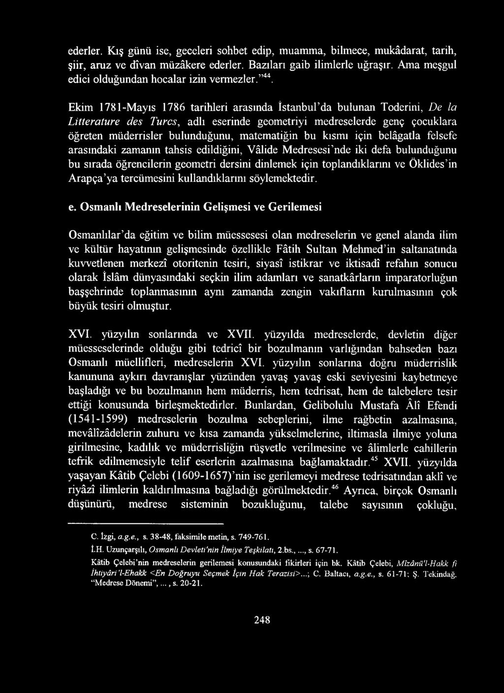 Ekim 1781-Mayıs 1786 tarihleri arasında İstanbul da bulunan Toderini, D e la Litterature des Turcs, adlı eserinde geometriyi medreselerde genç çocuklara öğreten müderrisler bulunduğunu, matematiğin