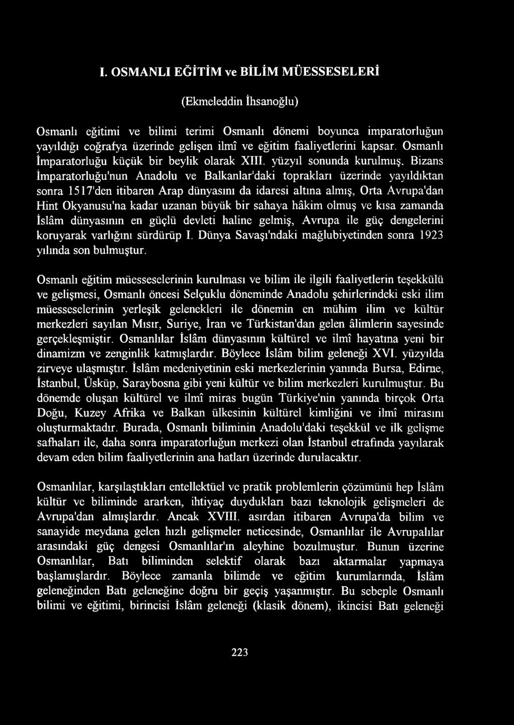 yüzyıl sonunda kurulmuş, Bizans İmparatorluğu'nun Anadolu ve Balkanlar'daki topraklan üzerinde yayıldıktan sonra 1517'den itibaren Arap dünyasını da idaresi altına almış, Orta Avrapa'dan Hint