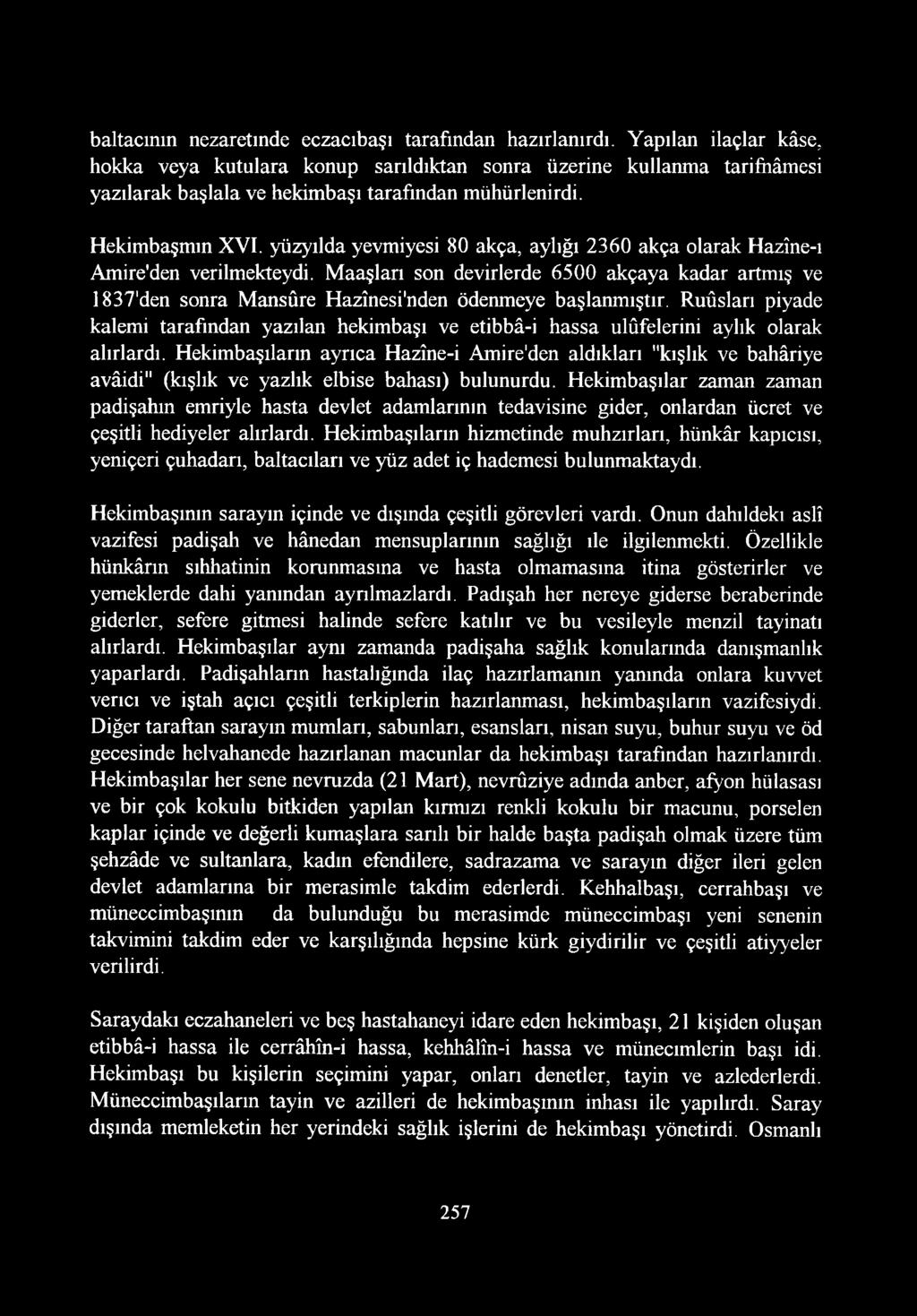 yüzyılda yevmiyesi 80 akça, aylığı 2360 akça olarak Hazîne-ı Amire'den verilmekteydi. Maaşları son devirlerde 6500 akçaya kadar artmış ve 1837'den sonra Mansûre Hazînesi'nden ödenmeye başlanmıştır.