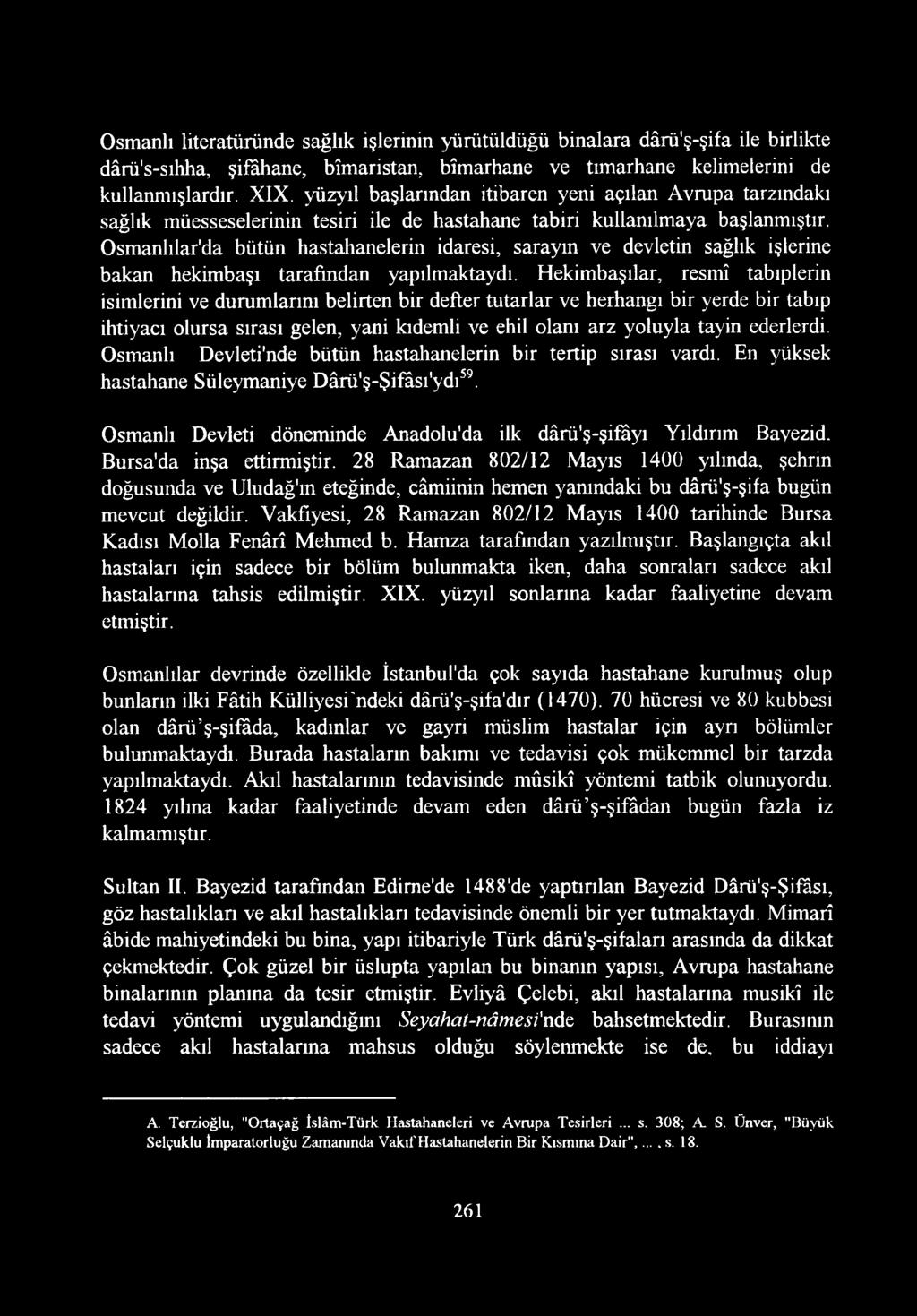 Osmanlılar'da bütün hastahanelerin idaresi, sarayın ve devletin sağlık işlerine bakan hekimbaşı tarafından yapılmaktaydı.