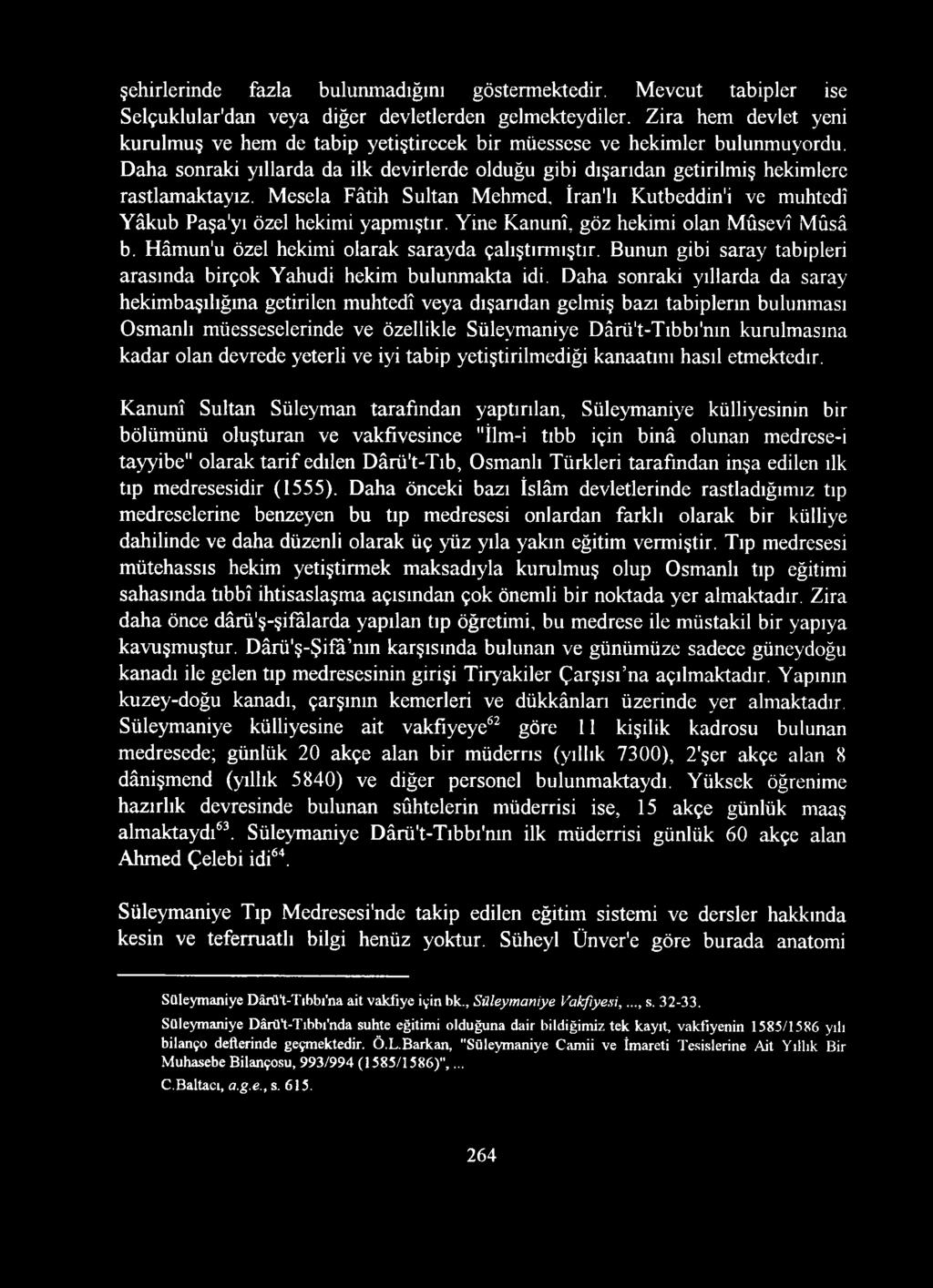 Mesela Fâtih Sultan Mehmed, İran'lı Kutbeddin'i ve muhtedî Yâkub Paşa'yı özel hekimi yapmıştır. Yine Kanunî, göz hekimi olan Mûsevî Mûsâ b. Hâmun'u özel hekimi olarak sarayda çalıştırmıştır.