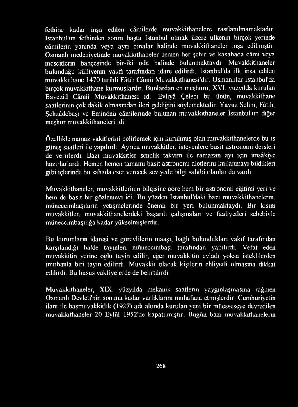 Osmanlı medeniyetinde muvakkithaneler hemen her şehir ve kasabada câmi veya mescitlerin bahçesinde bir-iki oda halinde bulunmaktaydı.