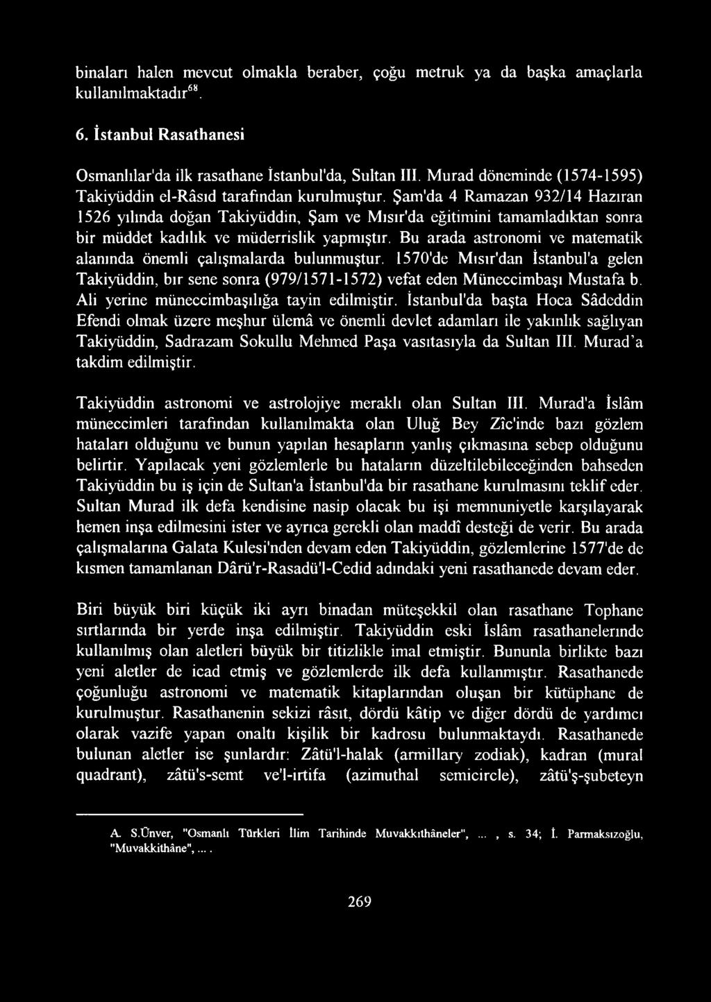 Şam'da 4 Ramazan 932/14 Haziran 1526 yılında doğan Takiyüddin, Şam ve Mısır'da eğitimini tamamladıktan sonra bir müddet kadılık ve müderrislik yapmıştır.