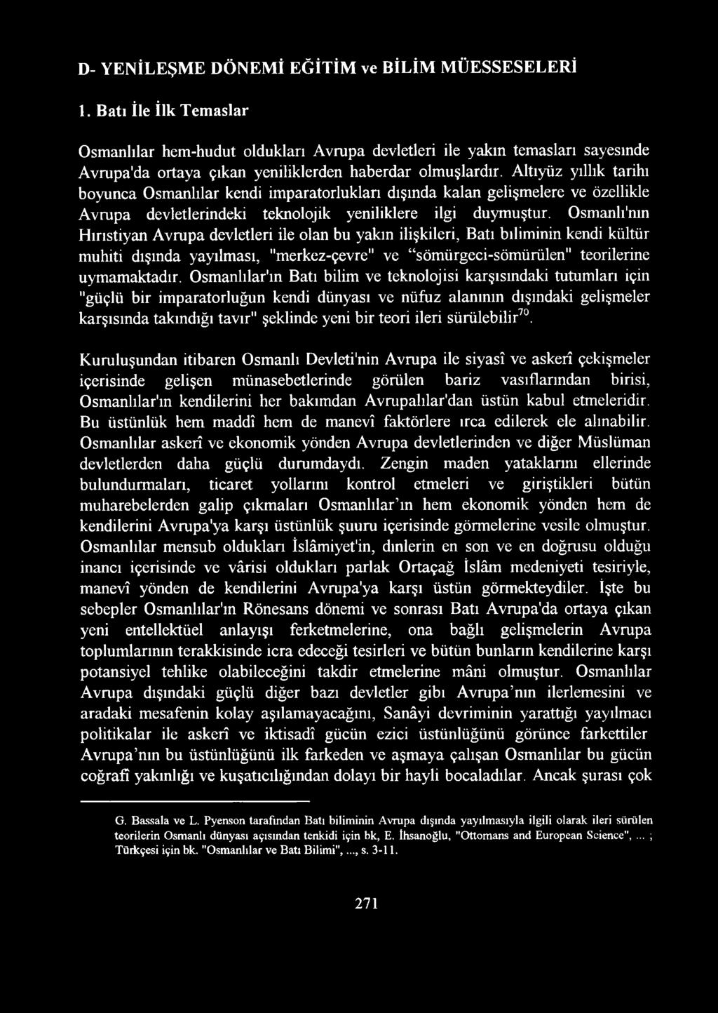 Altıyüz yıllık tarihi boyunca Osmanlılar kendi imparatorlukları dışında kalan gelişmelere ve özellikle Avrupa devletlerindeki teknolojik yeniliklere ilgi duymuştur.