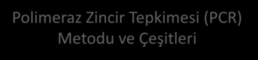 Polimeraz Zincir Tepkimesi (PCR) Metodu ve Çeşitleri PCR tekniği 1985 yılında, ABD de, Henry A.