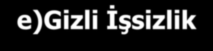 e)gizli İşsizlik Gizli işsizlik; Fiilen bir işte çalışıyor görünmesine rağmen, üretime hiç