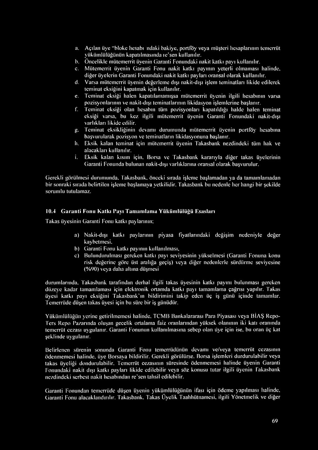 ilerek teminat eksiğini kapatmak için kullanılır. e. Teminat eksiği halen kapatılaınamışsa müteınerrit üyenin ilgili hesabının varsa pozisyonlarının ve nakit-dışı teminatlarının likidasyon işlemlerine başlanır.