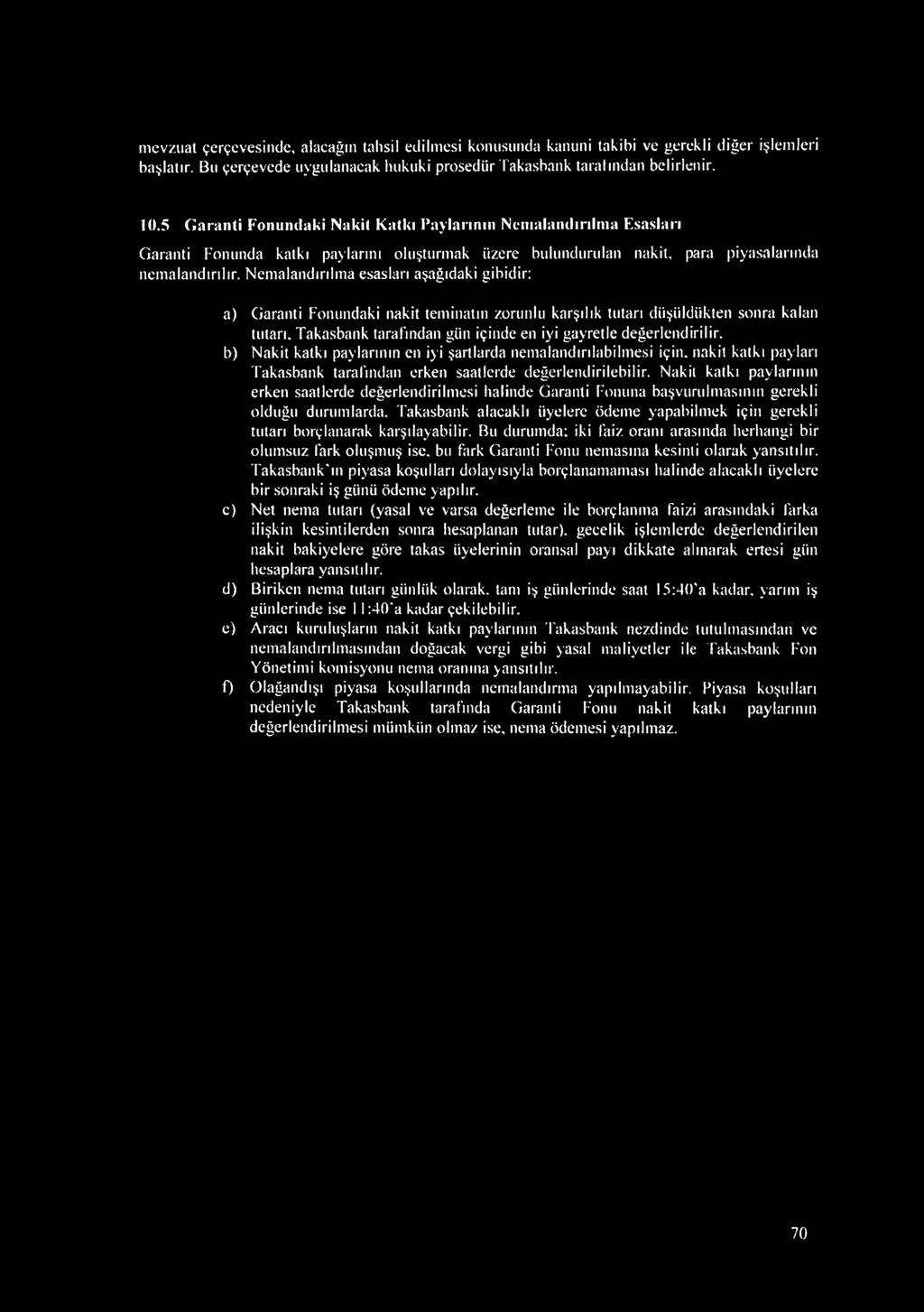 Nemalandırılma esasları aşağıdaki gibidir: a) Garanti Fonundaki nakit teminatın zorunlu karşılık tutarı düşüldükten sonra kalan tutarı, Takasbank tarafından gün içinde en iyi gayretle değerlendirilir.