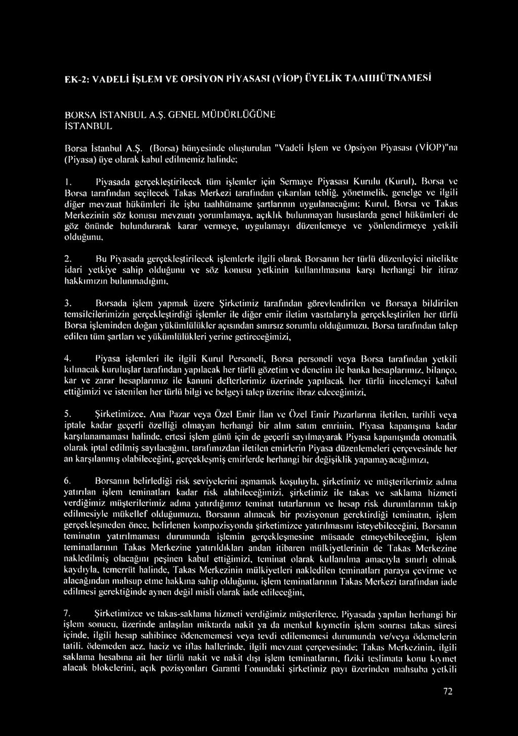 Borsa ve Borsa tarafından seçilecek Takas Merkezi tarafından çıkarılan tebliğ, yönetmelik, genelge ve ilgili diğer mevzuat hükümleri ile işbu taahhütname şartlarının uygulanacağını; Kurul.