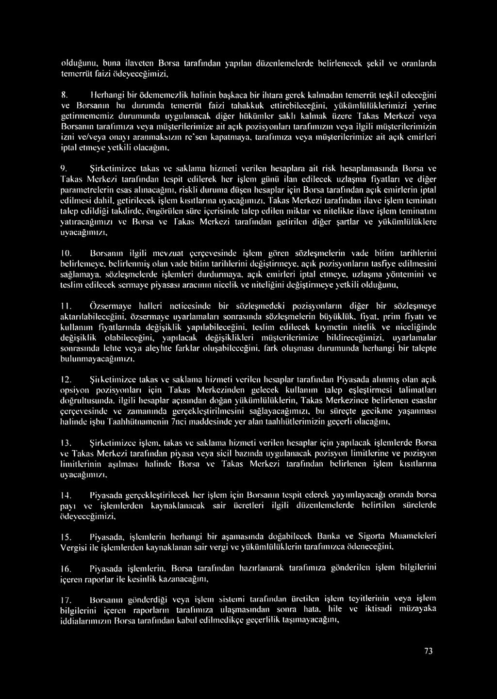 ŞirketimizCe takas ve saklama hizmeti verilen hesaplara ait risk hesaplamasında Borsa ve Takas Merkezi tarafından tespit edilerek her işlem günü ilan edilecek uzlaşma fiyatları ve diğer