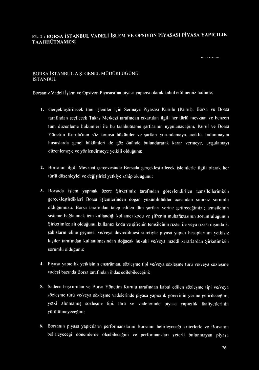 Borsa ve Borsa tarafından seçilecek Takas Merkezi tarafından çıkartılan ilgili her türlü mevzuat ve benzeri tüm düzenleme hükümleri ile bu taahhütname şartlarının uygulanacağını, Kurul ve Borsa