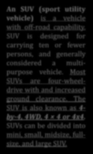 The SUV is also known as 4- by-4, 4WD, 4 4 or 4x4. SUVs can be divided into mini, small, midsize, fullsize, and large SUV.