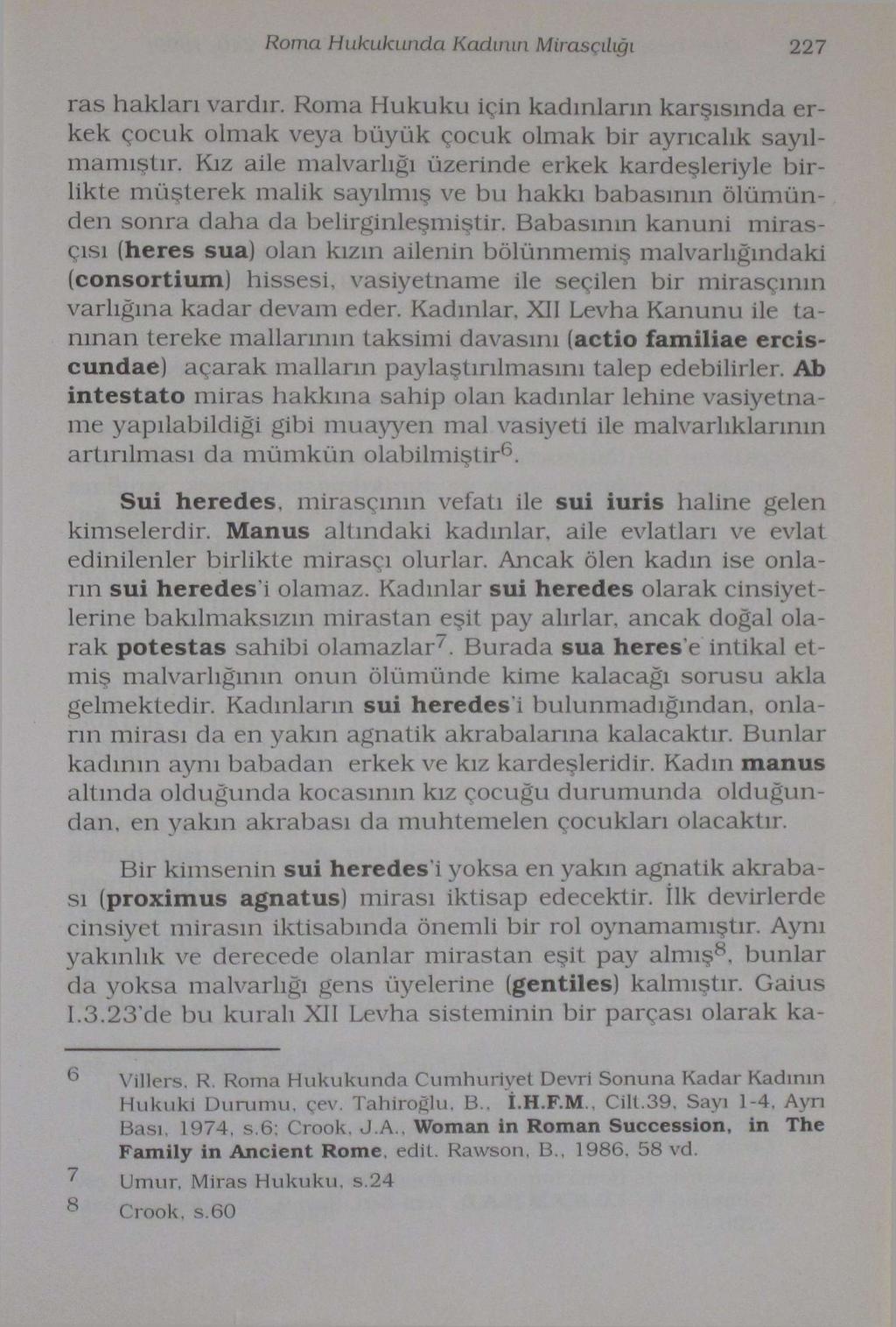 Roma Hukukunda Kadının Mirasçılığı 227 ras hakları vardır. Roma Hukuku için kadınların karşısında erkek çocuk olmak veya büyük çocuk olmak bir ayrıcalık sayılmamıştır.