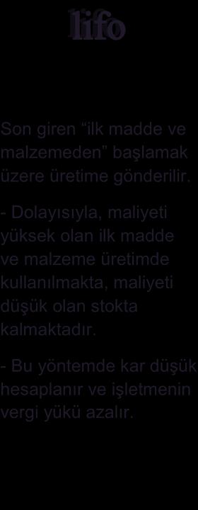 - Bu yöntemde kar düşük hesaplanır ve işletmenin vergi yükü azalır. İşletme aldığı her ilk madde ve malzeme den sonra ortalama maliyet bulur.