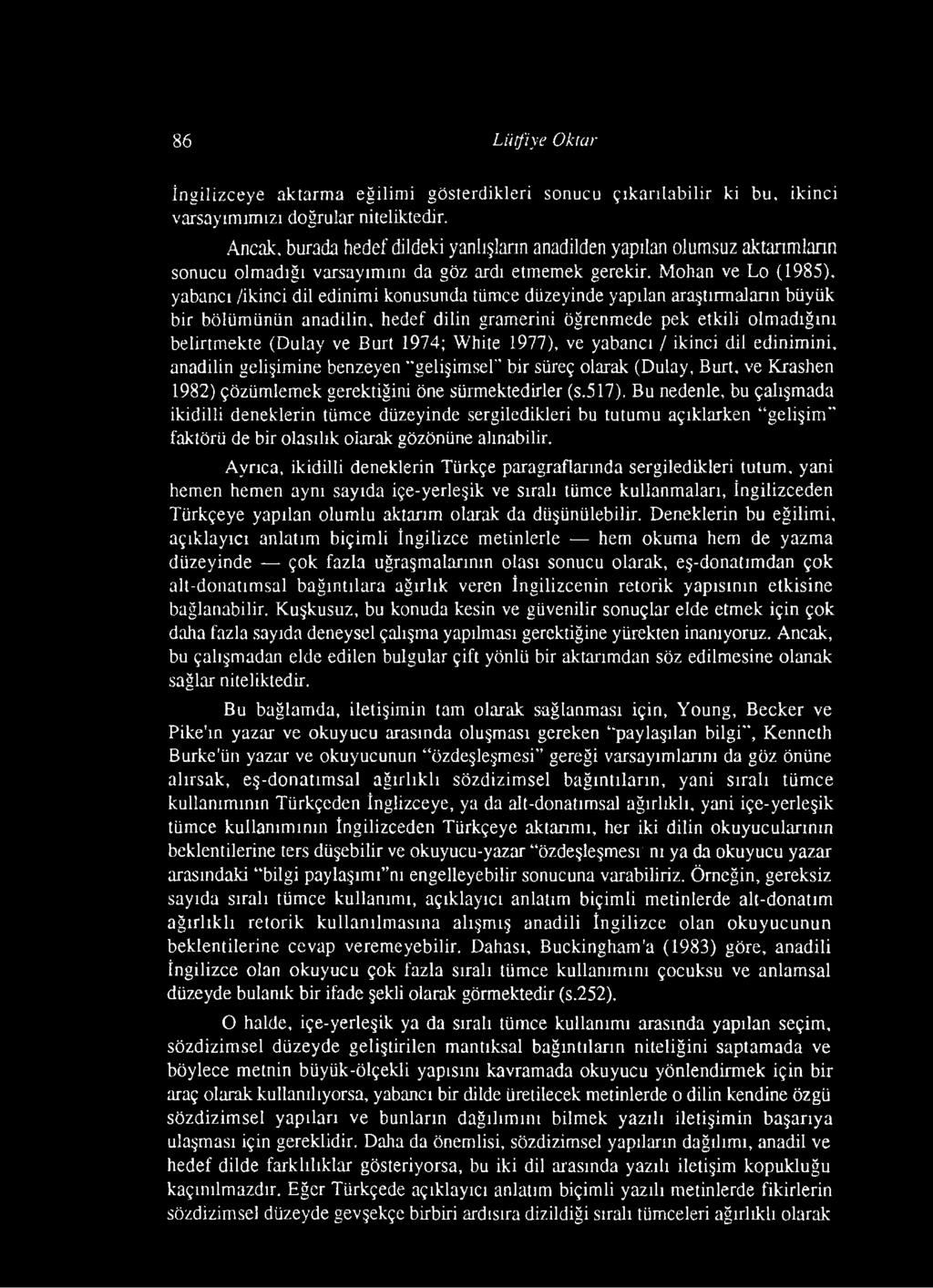 Mohan ve Lo (1985), yabancı /ikinci dil edinimi konusunda tümce düzeyinde yapılan araştırmaların büyük bir bölümünün anadilin, hedef dilin gramerini öğrenmede pek etkili olmadığını belirtmekte (Dulay