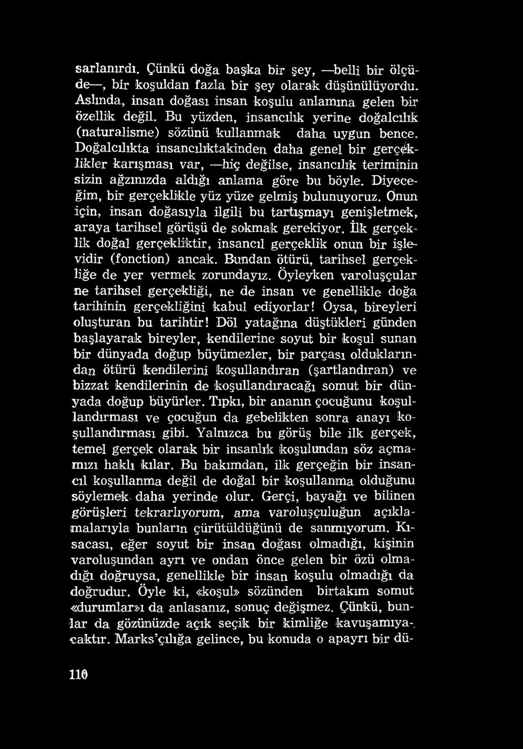 sarlanırdı. Çünkü doğa başka bir şey, belli bir ölçüde, bir koşuldan fazla bir şey olarak düşünülüyordu. Aslında, insan doğası insan koşulu anlamına gelen bir özellik değil.