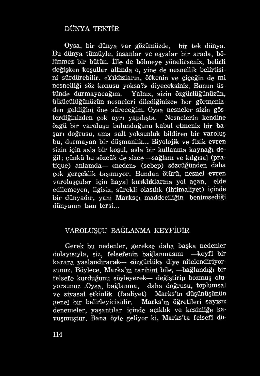 DÜNYA TEKTİR Oysa, bir dünya var gözümüzde, bir tek dünya. Bu dünya tümüyle, insanlar ve eşyalar bir arada, bölünmez bir bütün.