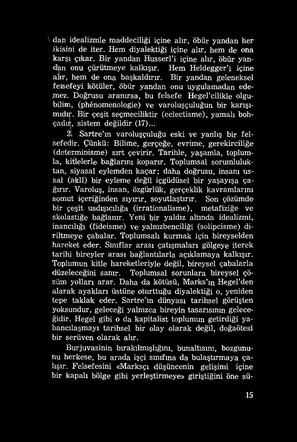 \dan idealizmle maddeciliği içine alır, öbür yandan her ikisini de iter. Hem diyalektiği içine alır, hem de ona karşı çıkar. Bir yandan Husserl i içine alır, öbür yandan onu çürütmeye kalkışır.