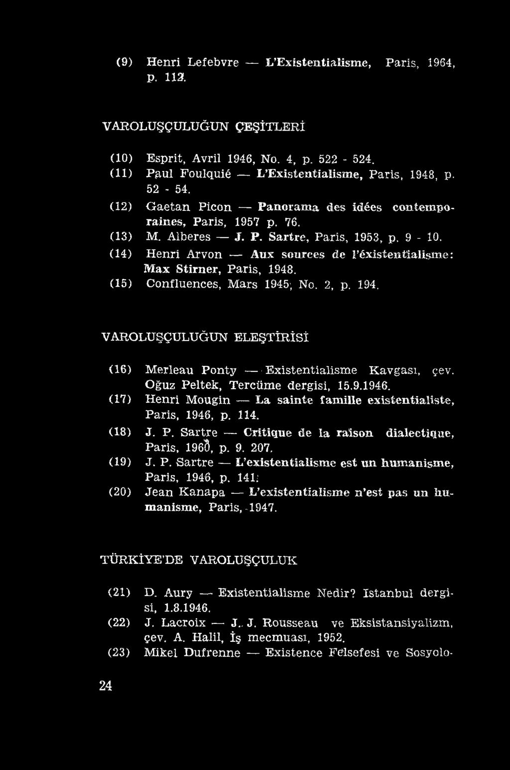 (9) Henri Lefebvre L Existentialisme, Paris, 1964, p. 113. VAROLUŞÇULUĞUN ÇEŞİTLERİ (10) Esprit, Avril 1946, No. 4, p. 522-524. (11) P^ul Foulquié L Existentialisme, Paris, 1948, p. 52-54.