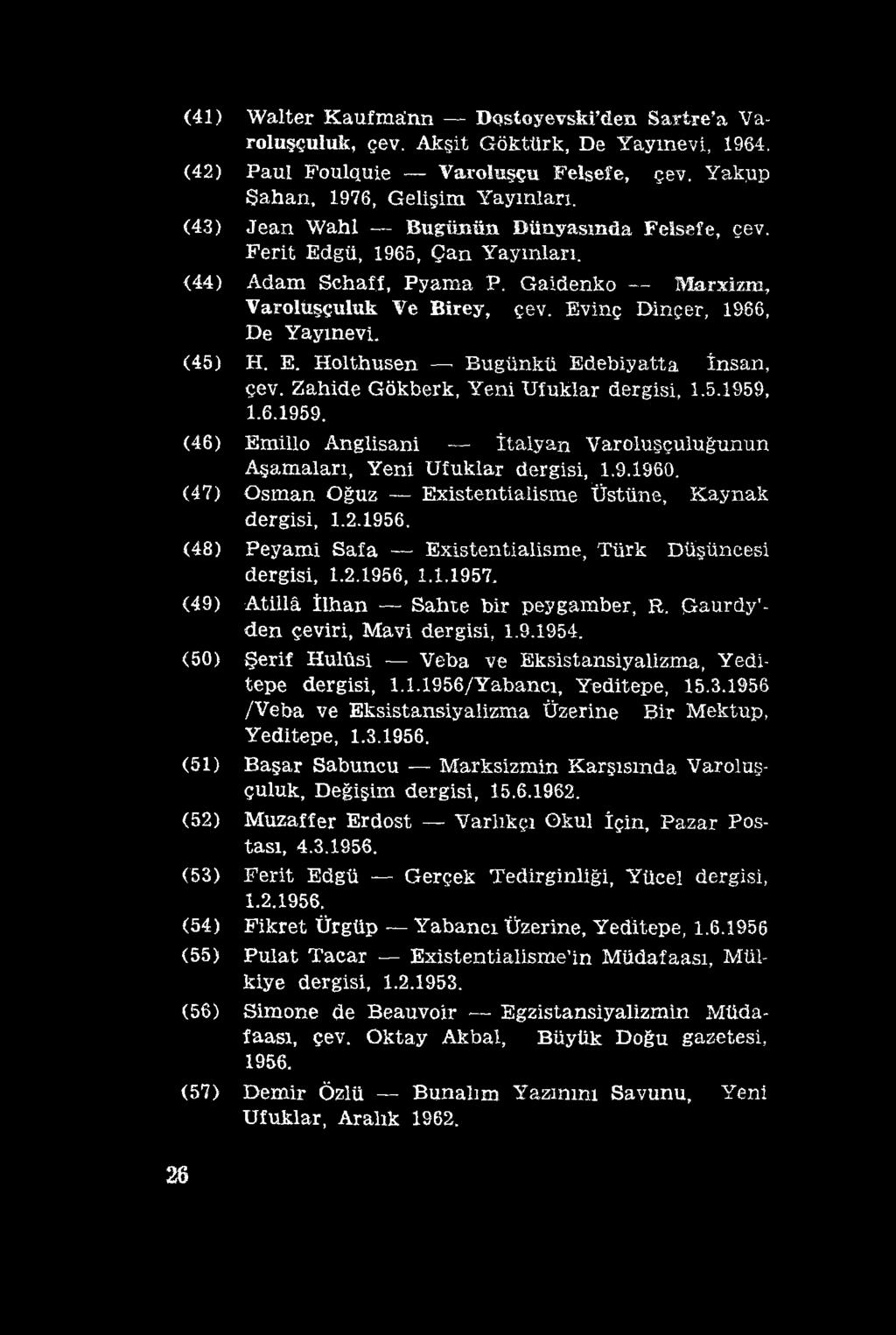 (41) Walter Kaufmânn Dqstoyevski den Sartre a Varoluşçuluk, çev. Akşit Göktürk, De Yayınevi, 1964, (42) Paul Poulquie Varoluşçu Felsefe, çev. Yakjıp Sahan, 1976, Gelişim Yayınları.