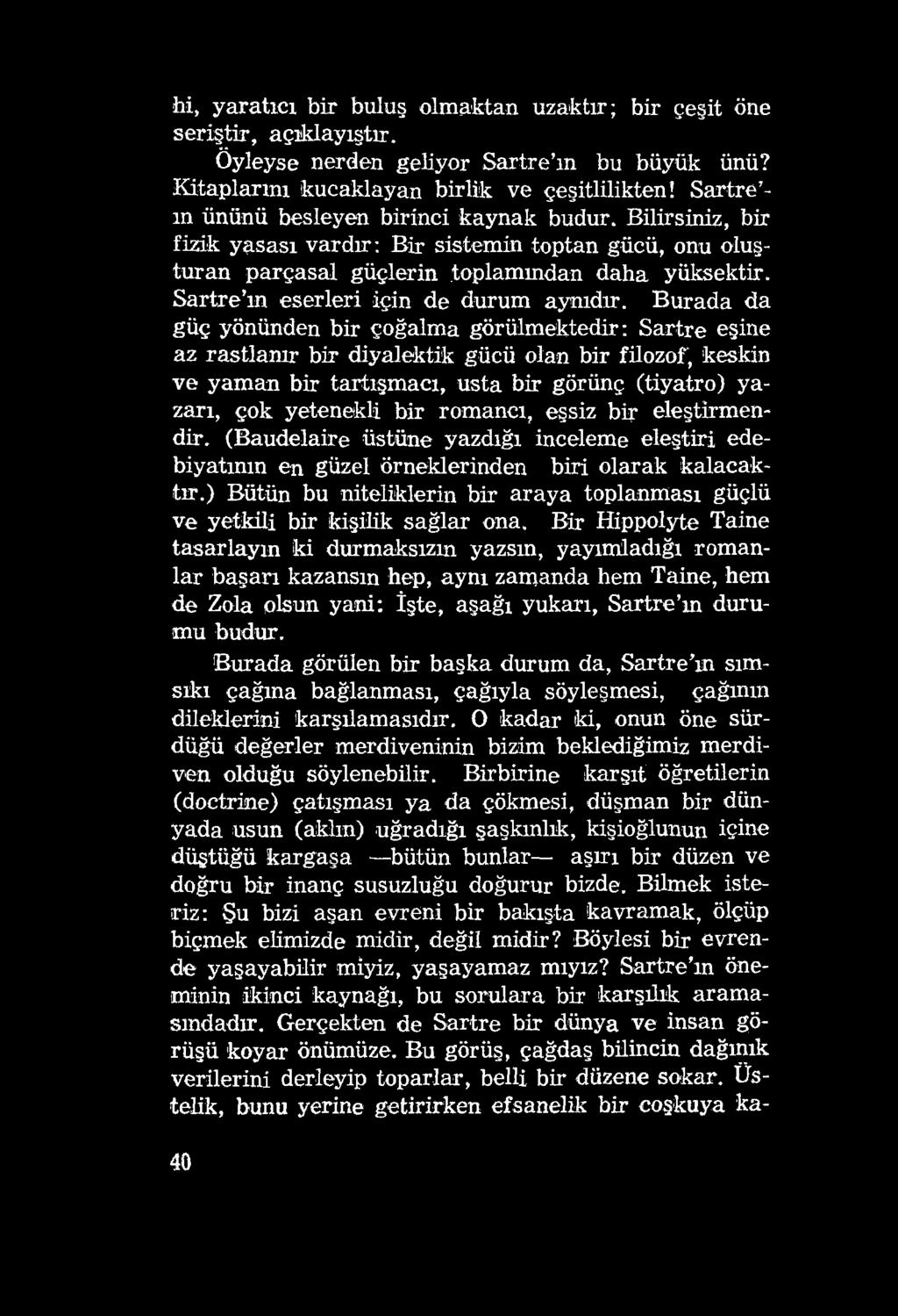 hi, yaratıcı bir buluş olmaktan uzaktır; bir çeşit öne seriştir, açıklayıştır. Öyleyse nerden geliyor Sartre m bu büyük ünü? Kitaplarını kucaklayan birlik ve çeşitlilikten!