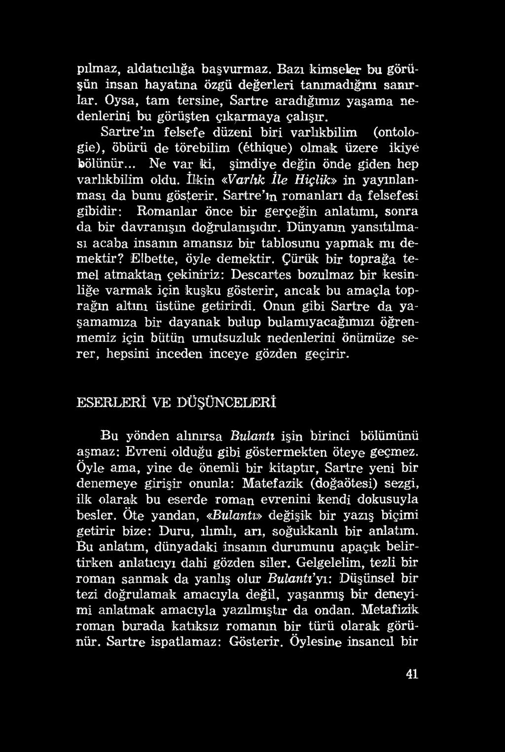 pılmaz, aldatıcılığa başvurmaz. Bazı kimseler bu görüşün insan hayatına özgü değerleri tanımadığım sanırlar. Oysa, tam tersine, Sartre aradığımız yaşama nedenlerini bu görüşten çıkarmaya çalışır.