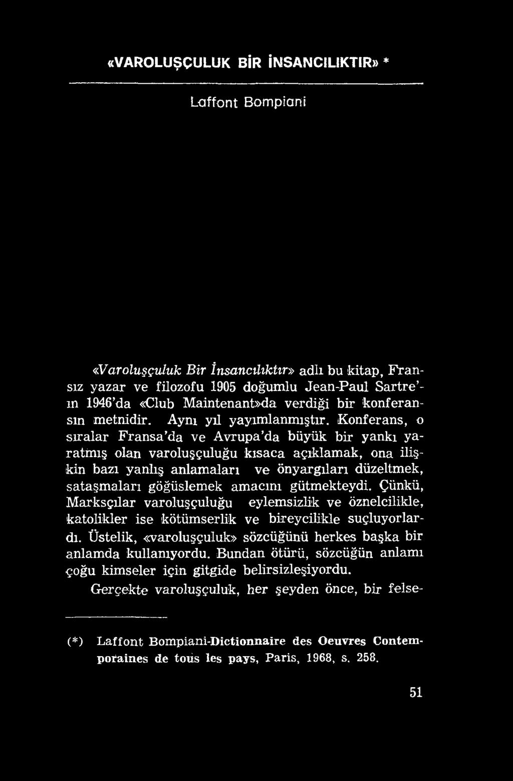 «VAROLUŞÇULUK BİR İNSANCILIKTIR» * Lcıffont Bompiani «Varoluşçuluk Bir İnsancılıktır» adlı bu kitap, Fransız yazar ve filozofu 1905 doğumlu Jean-Paul Sartre - m 1946 da «Club Maintenant»da verdiği