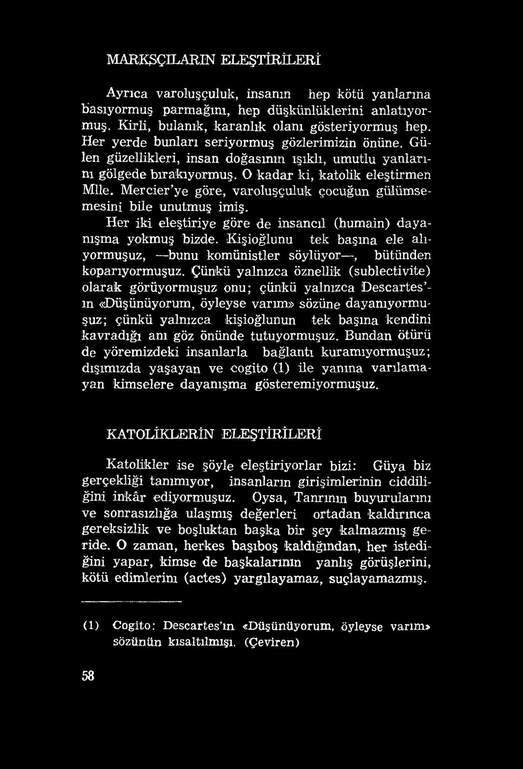 MARKŞÇILARIN ELEŞTİRİLERİ Ayrıca varoluşçuluk, insanın hep kötü yanlarına basıyormuş parmağım, hep düşkünlüklerini anlatıyormuş. Kirli, bulanık, karanlık olanı gösteriyormuş hep.