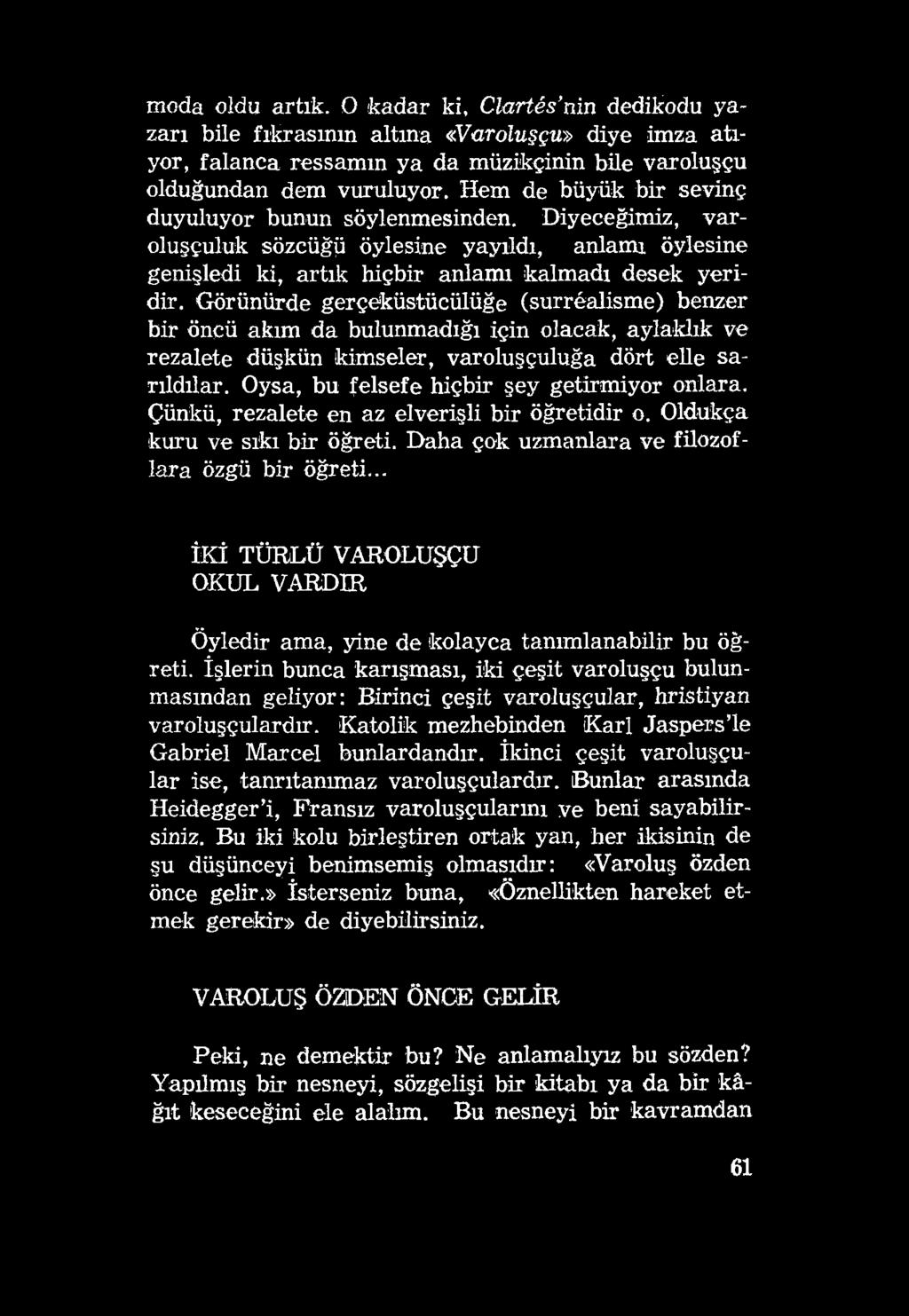 moda oldu artık. O kadar ki, Clartés nin dedikodu yazarı bile fıkrasının altına «Varoluşçu» diye imza atıyor, falanca ressamın ya da müzikçinin bile varoluşçu olduğundan dem vuruluyor.