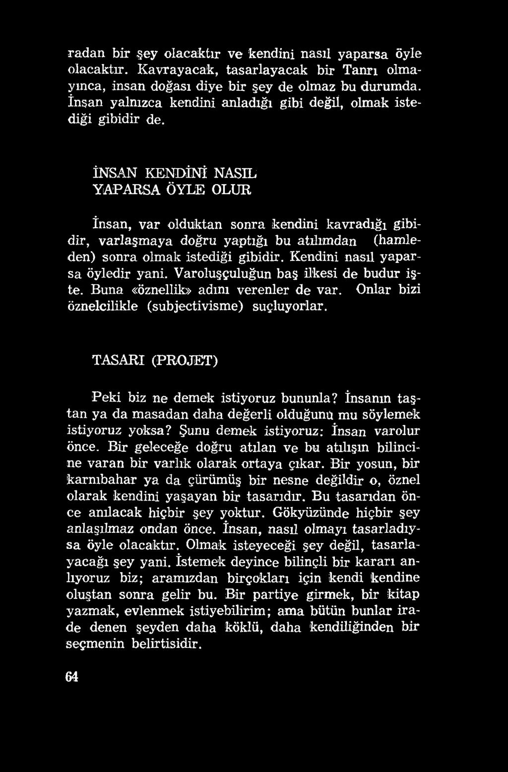 radan bir şey olacaktır ve kendini nasıl yaparsa öyle olacaktır. Kavrayacak, tasarlayacak bir Tanrı olmayınca, insan doğası diye bir şey de olmaz bu durumda.