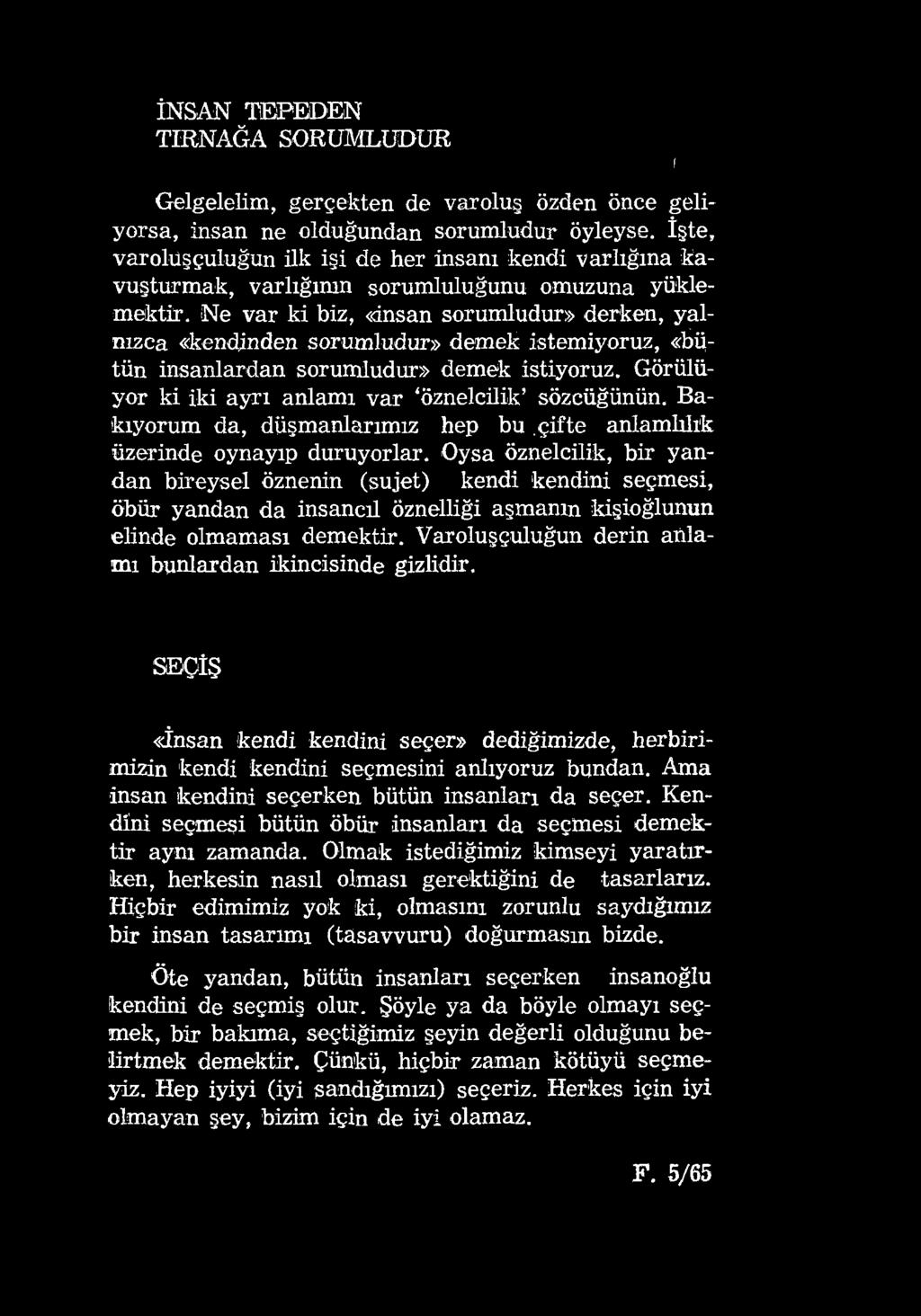 İNSAN TEPEDEN TIRNAĞA SORUMLUDUR Gelgelelim, gerçekten de varoluş özden önce geliyorsa, insan ne olduğundan sorumludur öyleyse.