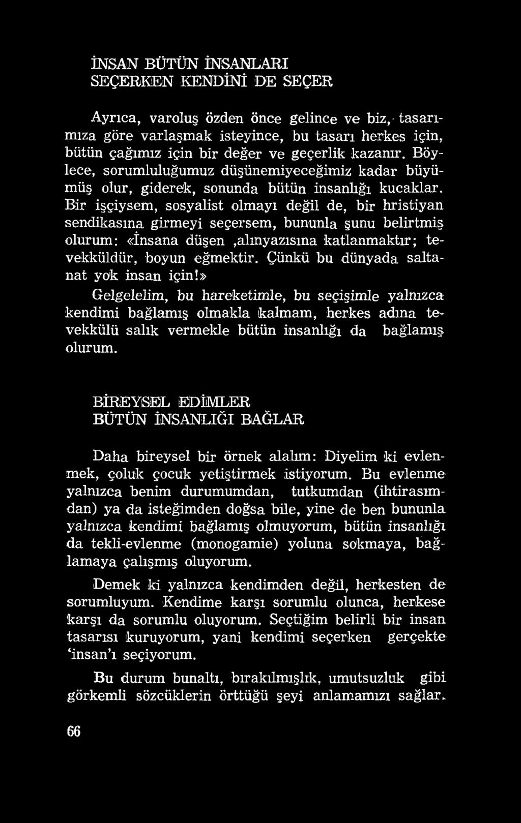 İNSAN BÜTÜN İNSANLARI SEÇERKEN KENDİNİ DE SEÇER Ayrıca, varoluş özden önce gelince ve b iz,'tasarımıza göre varlaşmak isteyince, bu tasarı herkes için, bütün çağımız için bir değer ve geçerlik