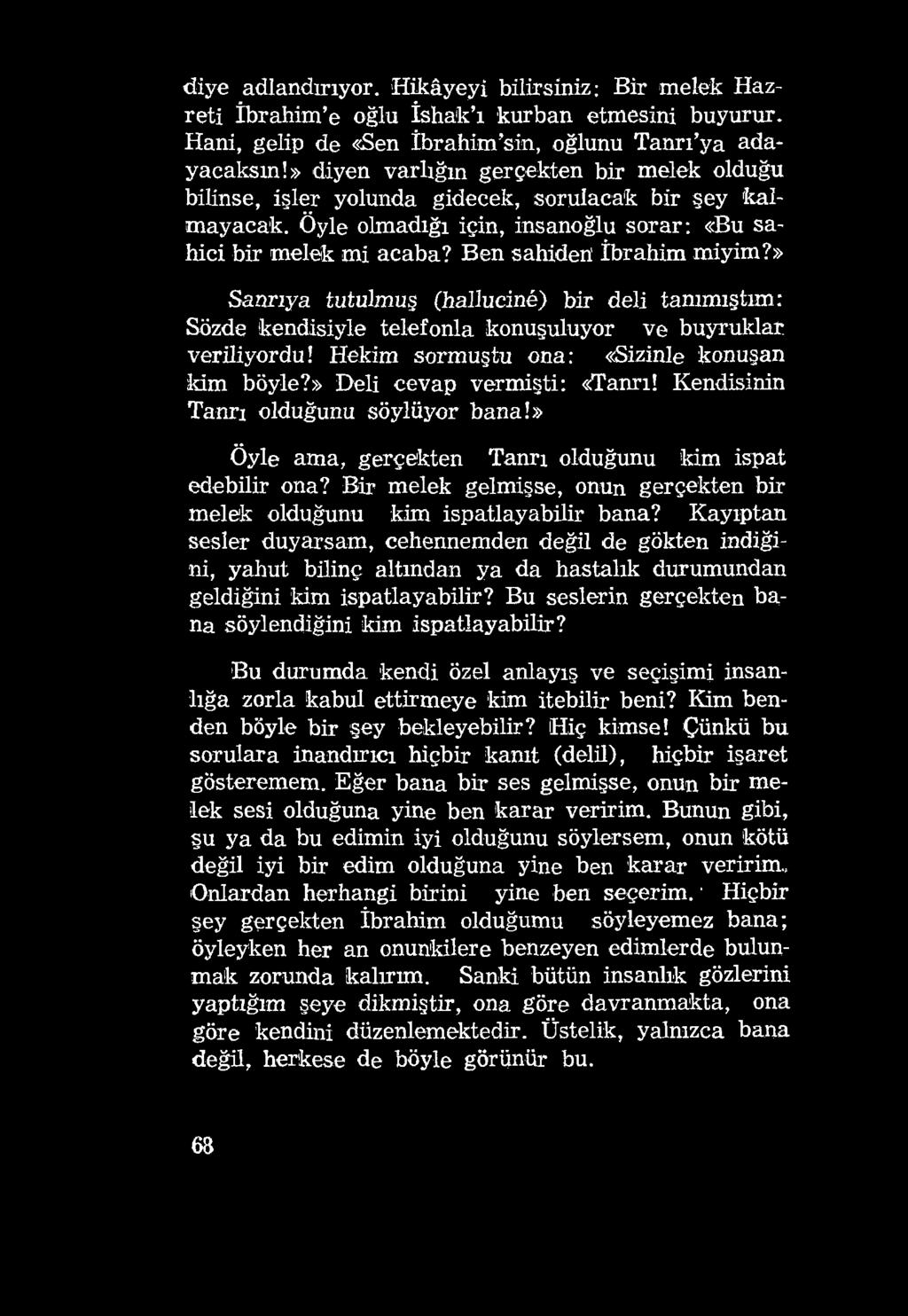 diye adlandırıyor. Hikâyeyi bilirsiniz; Bir melek Hazreti İbrahim e oğlu İshak ı kurban etmesini buyurur. Hani, gelip de «Sen İbrahim sin, oğlunu Tanrı ya adayacaksın!